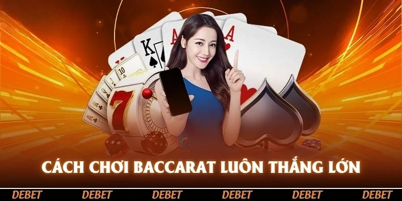 Bạn nên nắm vững cách chơi baccarat luôn thắng
